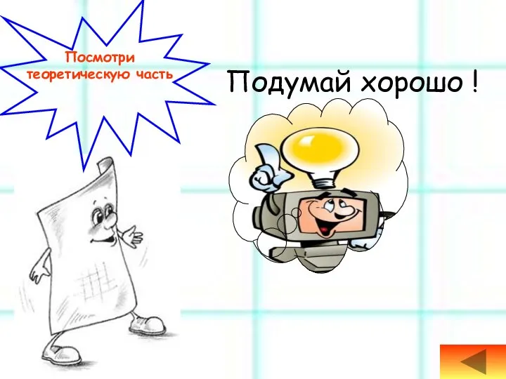 Подумай хорошо ! Посмотри теоретическую часть