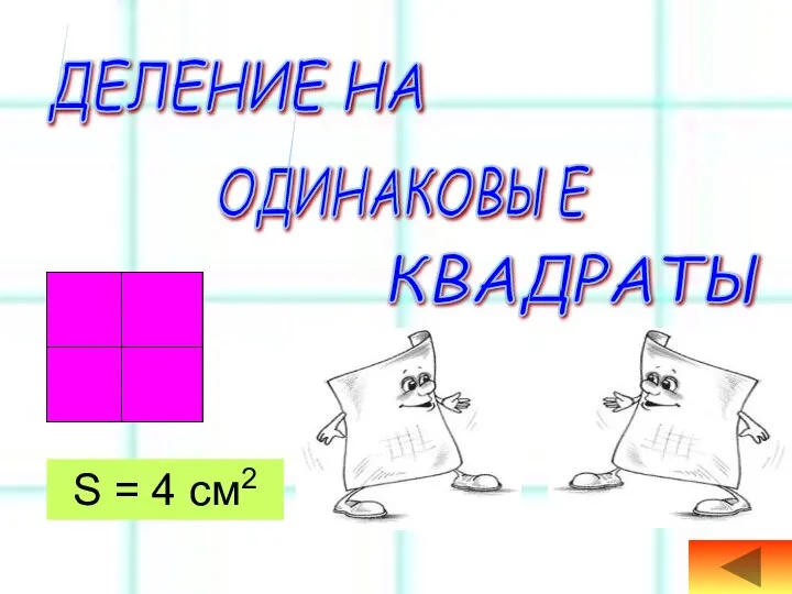 ДЕЛЕНИЕ НА ОДИНАКОВЫЕ КВАДРАТЫ S = 4 см2