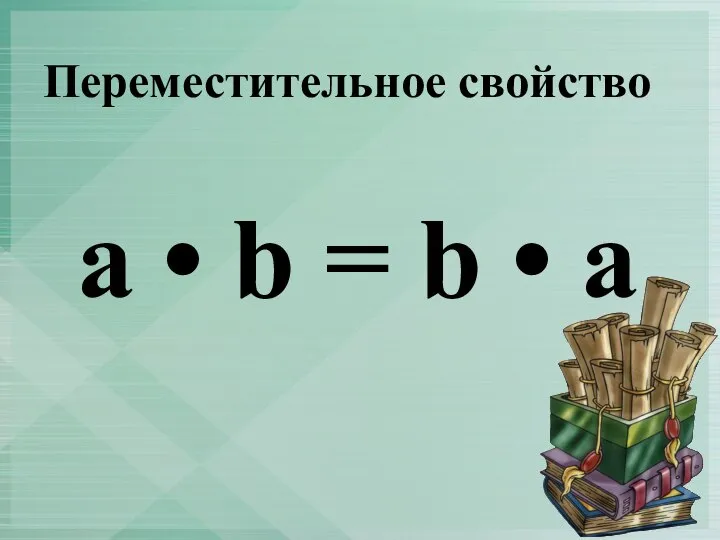 Переместительное свойство a • b = b • a