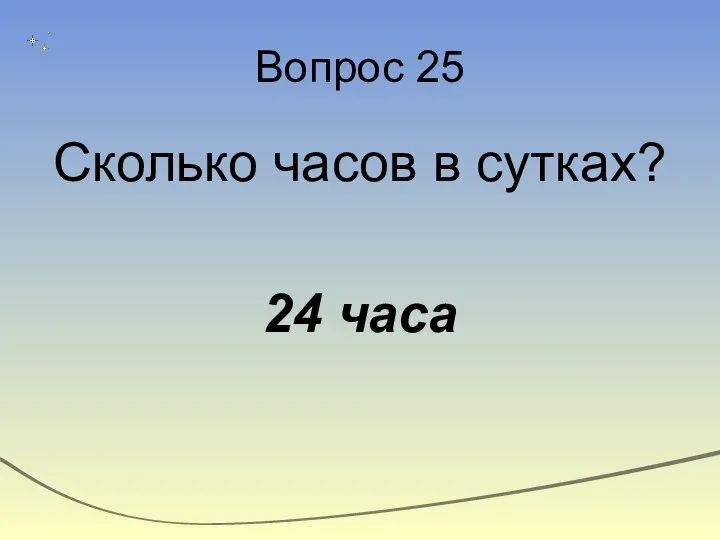 Вопрос 25 Сколько часов в сутках? 24 часа