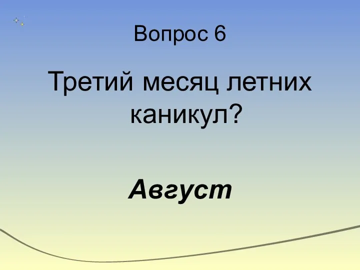 Вопрос 6 Третий месяц летних каникул? Август