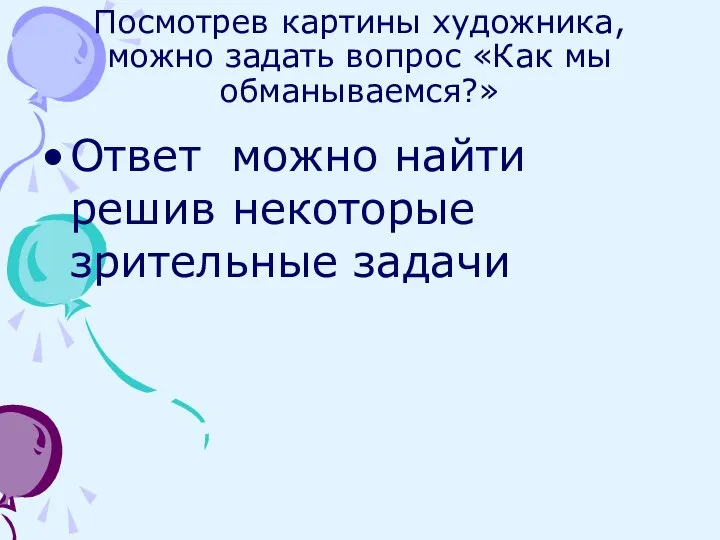 Посмотрев картины художника, можно задать вопрос «Как мы обманываемся?» Ответ можно найти решив некоторые зрительные задачи