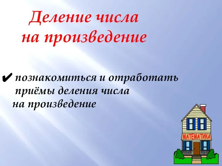 Деление числа на произведение познакомиться и отработать приёмы деления числа на произведение