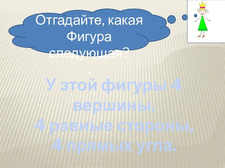 У этой фигуры 4 вершины, 4 равные стороны, 4 прямых угла. Отгадайте, какая Фигура следующая? .