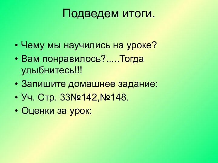 Подведем итоги. Чему мы научились на уроке? Вам понравилось?.....Тогда улыбнитесь!!! Запишите