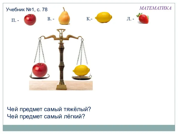 МАТЕМАТИКА Учебник №1, с. 78 П. - В. - К.- Л.