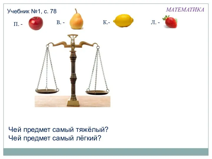 МАТЕМАТИКА Учебник №1, с. 78 П. - В. - К.- Л.