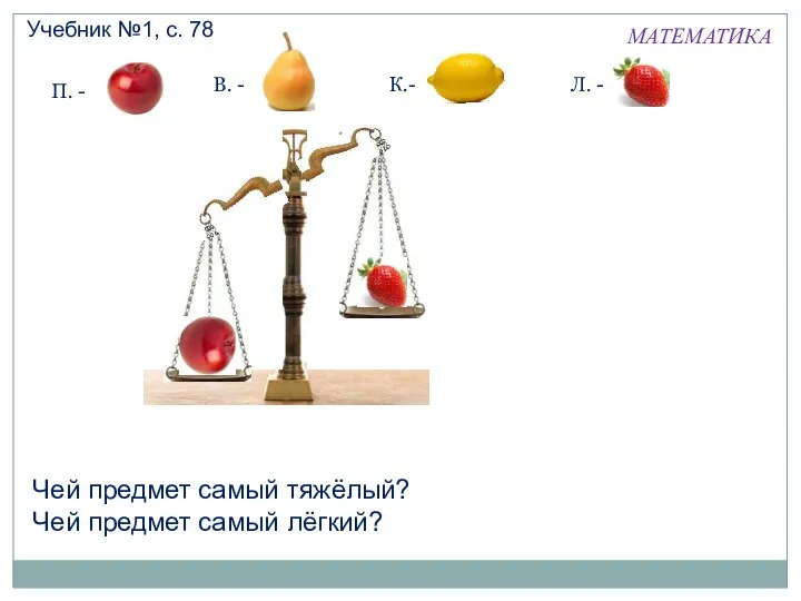 МАТЕМАТИКА Учебник №1, с. 78 П. - В. - К.- Л.