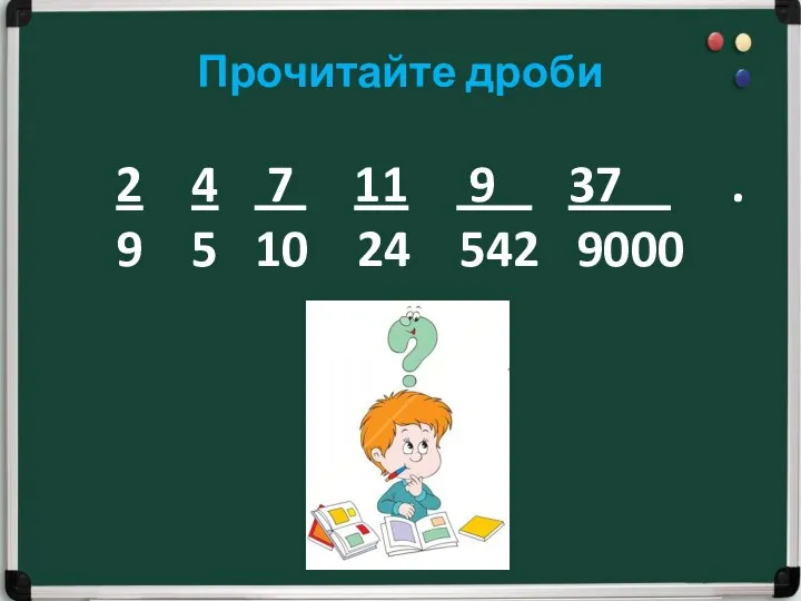 Прочитайте дроби 2 4 7 11 9 37 . 9 5 10 24 542 9000