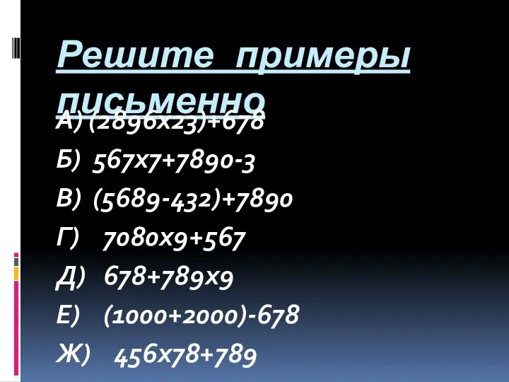 Решите примеры письменно А) (2896х23)+678 Б) 567х7+7890-3 В) (5689-432)+7890 Г) 7080х9+567