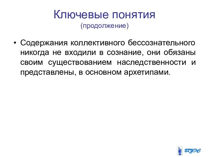 Ключевые понятия (продолжение) Содержания коллективного бессознательного никогда не входили в сознание,