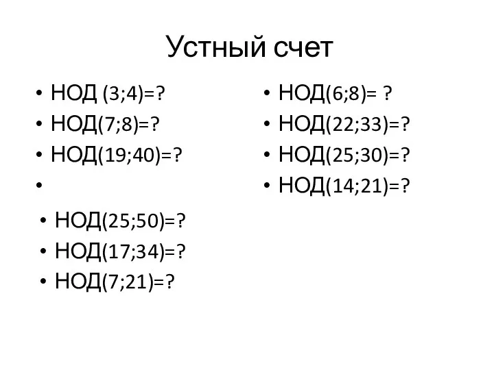 Устный счет НОД (3;4)=? НОД(7;8)=? НОД(19;40)=? НОД(6;8)= ? НОД(22;33)=? НОД(25;30)=? НОД(14;21)=? НОД(25;50)=? НОД(17;34)=? НОД(7;21)=?