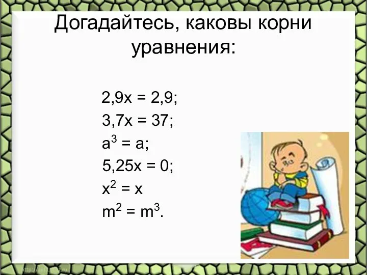 Догадайтесь, каковы корни уравнения: 2,9x = 2,9; 3,7x = 37; а3