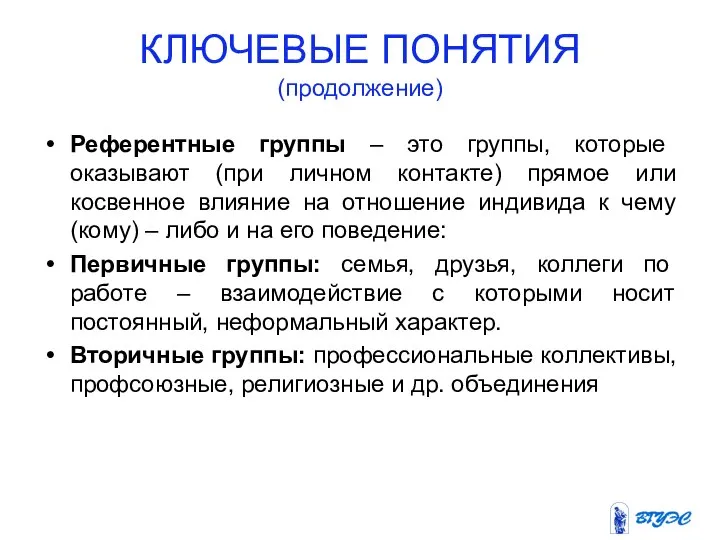 КЛЮЧЕВЫЕ ПОНЯТИЯ (продолжение) Референтные группы – это группы, которые оказывают (при