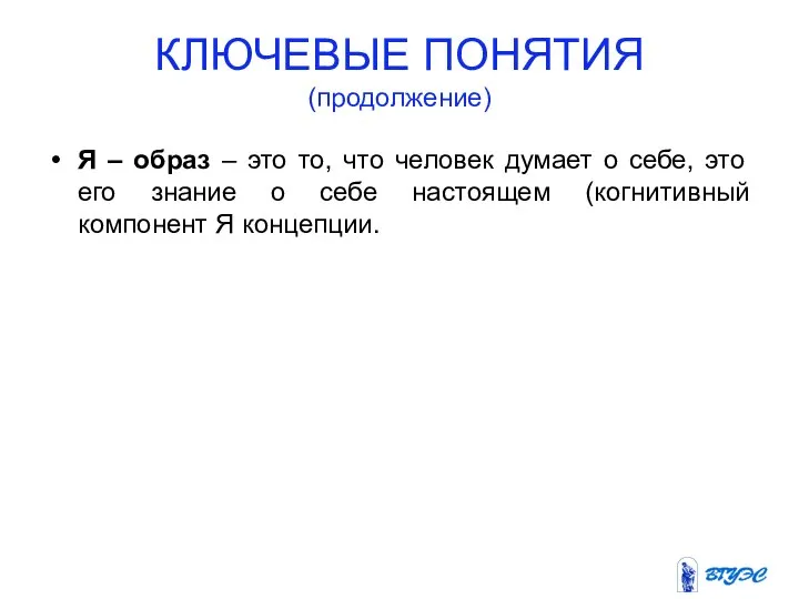 КЛЮЧЕВЫЕ ПОНЯТИЯ (продолжение) Я – образ – это то, что человек