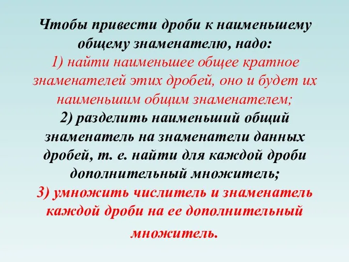 Чтобы привести дроби к наименьшему общему знаменателю, надо: 1) найти наименьшее