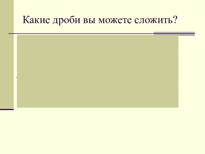 Какие дроби вы можете сложить? 72 + =72 (=72,13) +1 = 1 (=1,910)