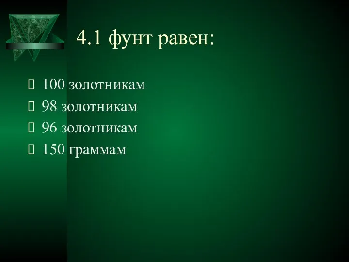 4.1 фунт равен: 100 золотникам 98 золотникам 96 золотникам 150 граммам