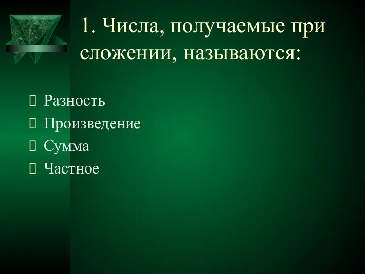 1. Числа, получаемые при сложении, называются: Разность Произведение Сумма Частное