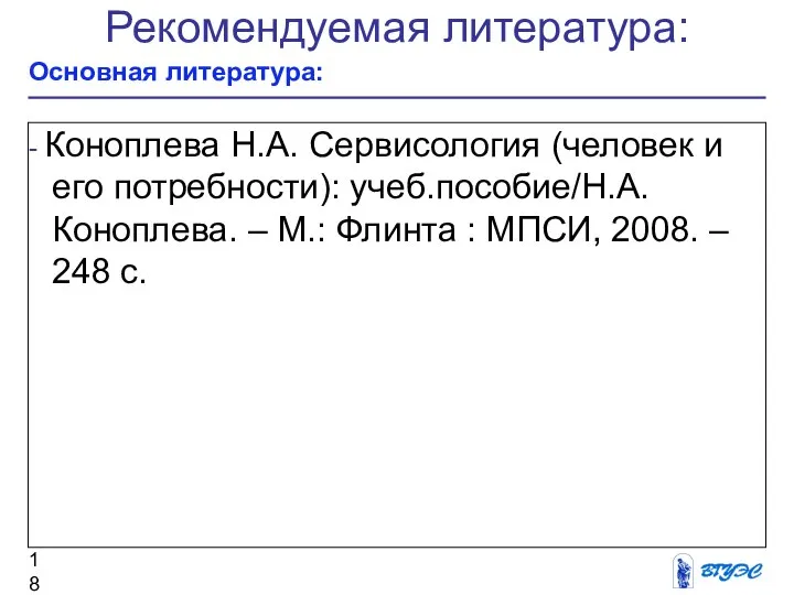 Рекомендуемая литература: Основная литература: - Коноплева Н.А. Сервисология (человек и его