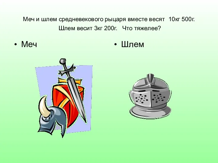 Меч и шлем средневекового рыцаря вместе весят 10кг 500г. Шлем весит