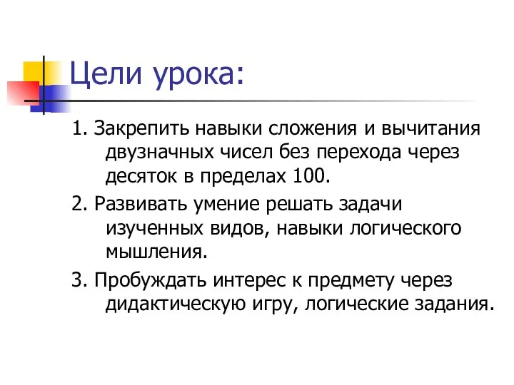 Цели урока: 1. Закрепить навыки сложения и вычитания двузначных чисел без