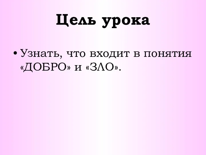 Цель урока Узнать, что входит в понятия «ДОБРО» и «ЗЛО».