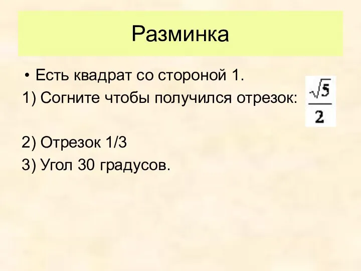 Разминка Есть квадрат со стороной 1. 1) Согните чтобы получился отрезок: