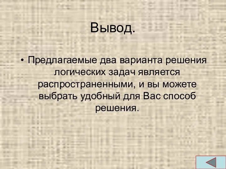 Вывод. Предлагаемые два варианта решения логических задач является распространенными, и вы