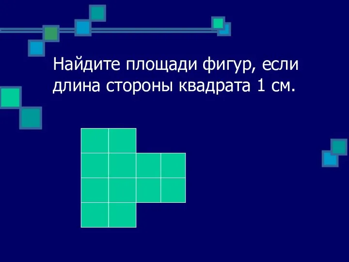 Найдите площади фигур, если длина стороны квадрата 1 см.