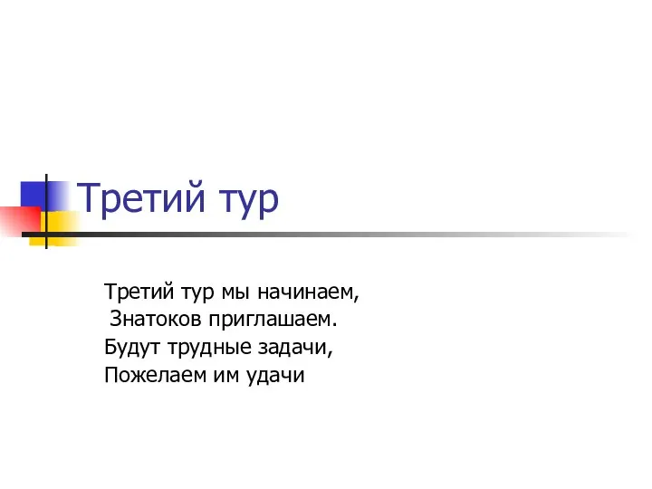 Третий тур Третий тур мы начинаем, Знатоков приглашаем. Будут трудные задачи, Пожелаем им удачи