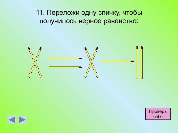 11. Переложи одну спичку, чтобы получилось верное равенство: Проверь себя