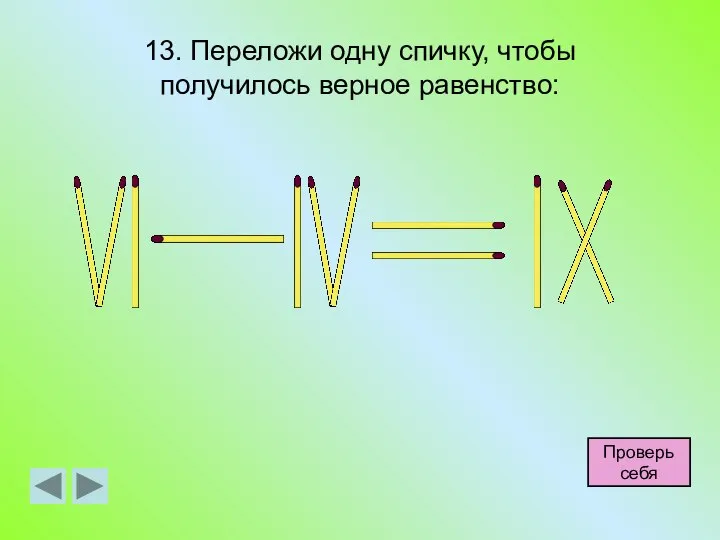 13. Переложи одну спичку, чтобы получилось верное равенство: Проверь себя