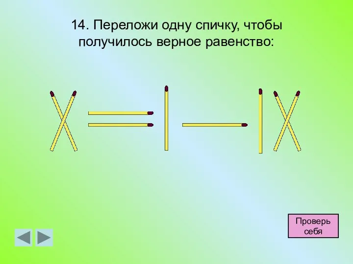 14. Переложи одну спичку, чтобы получилось верное равенство: Проверь себя