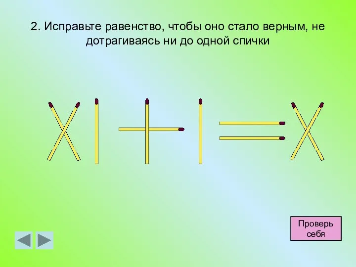 2. Исправьте равенство, чтобы оно стало верным, не дотрагиваясь ни до одной спички Проверь себя