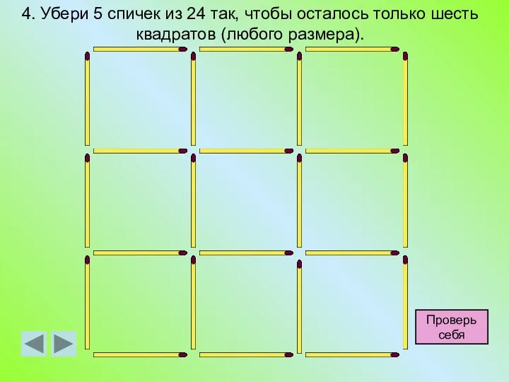 4. Убери 5 спичек из 24 так, чтобы осталось только шесть квадратов (любого размера). Проверь себя