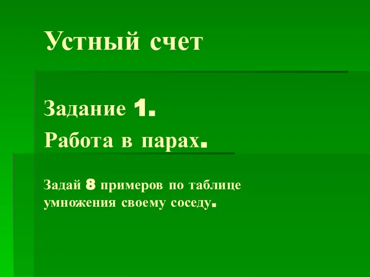 Устный счет Задание 1. Работа в парах. Задай 8 примеров по таблице умножения своему соседу.