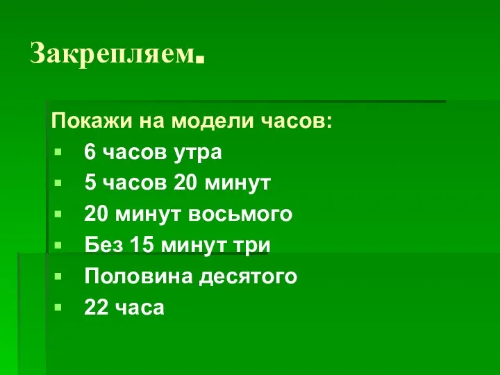 Закрепляем. Покажи на модели часов: 6 часов утра 5 часов 20