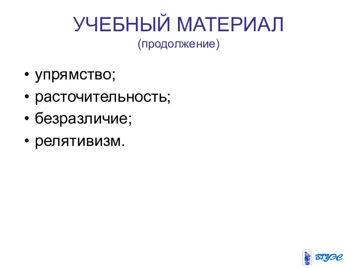 УЧЕБНЫЙ МАТЕРИАЛ (продолжение) упрямство; расточительность; безразличие; релятивизм.