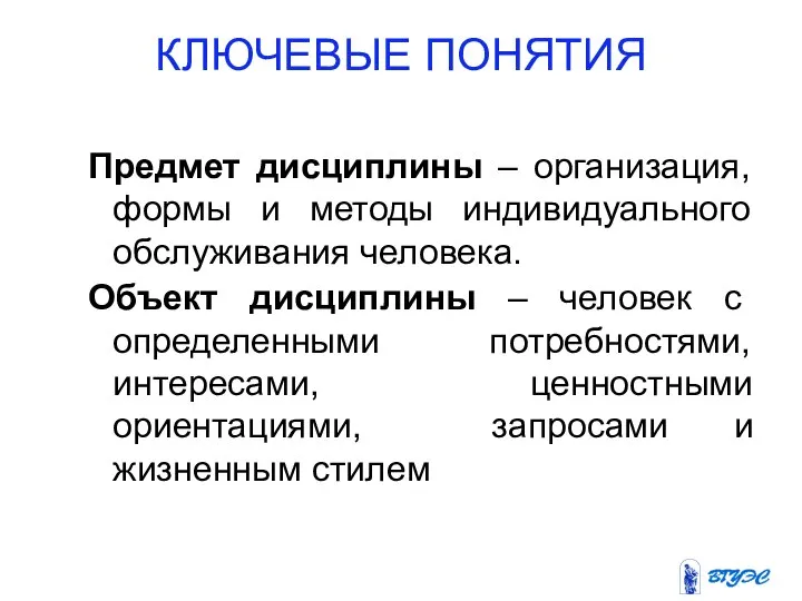 КЛЮЧЕВЫЕ ПОНЯТИЯ Предмет дисциплины – организация, формы и методы индивидуального обслуживания