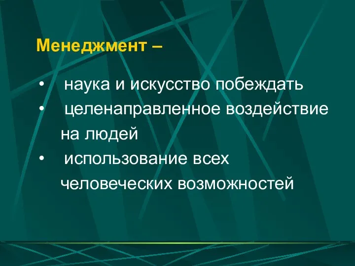 Менеджмент – наука и искусство побеждать целенаправленное воздействие на людей использование всех человеческих возможностей