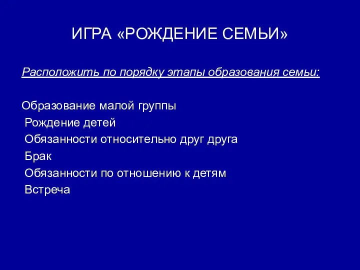 ИГРА «РОЖДЕНИЕ СЕМЬИ» Расположить по порядку этапы образования семьи: Образование малой