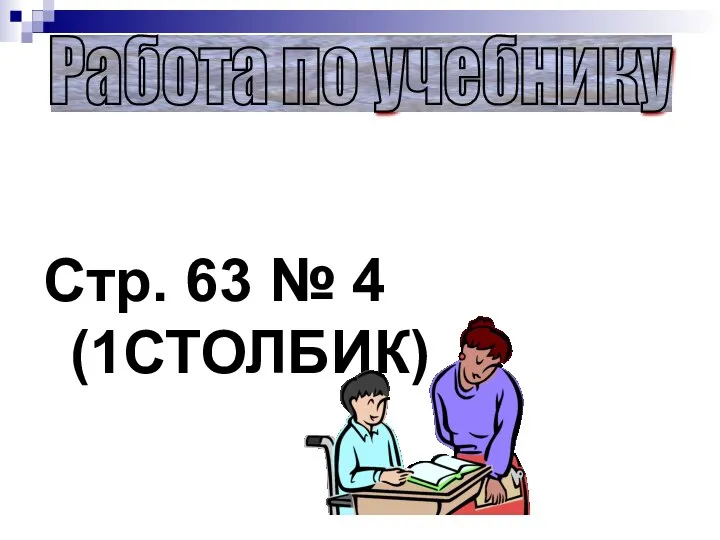 Стр. 63 № 4 (1СТОЛБИК) Работа по учебнику