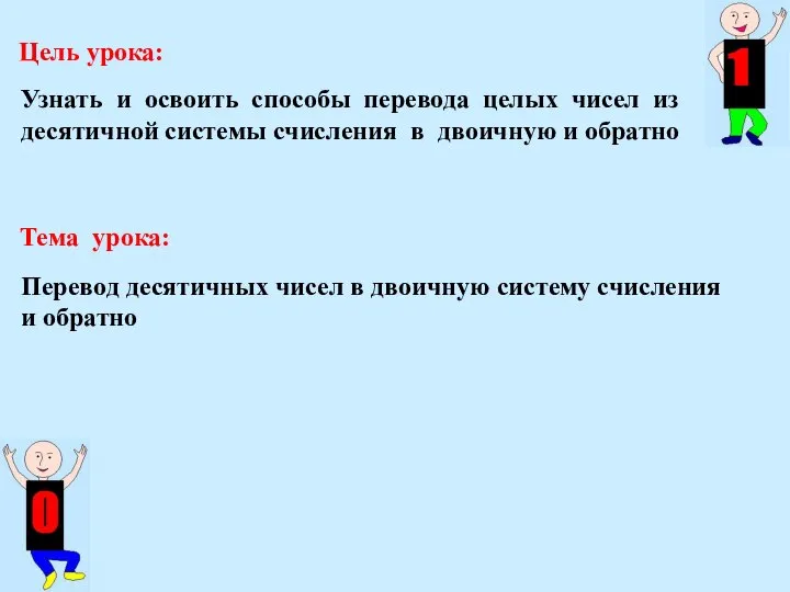 Цель урока: Перевод десятичных чисел в двоичную систему счисления и обратно