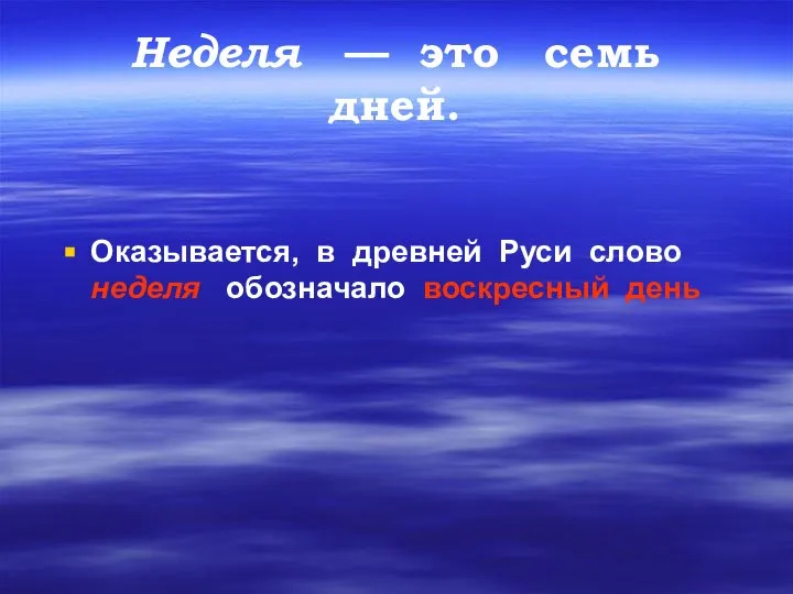 Неделя — это семь дней. Оказывается, в древней Руси слово неделя обозначало воскресный день