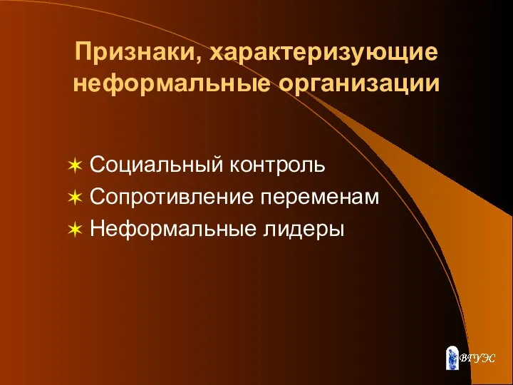 Признаки, характеризующие неформальные организации Социальный контроль Сопротивление переменам Неформальные лидеры