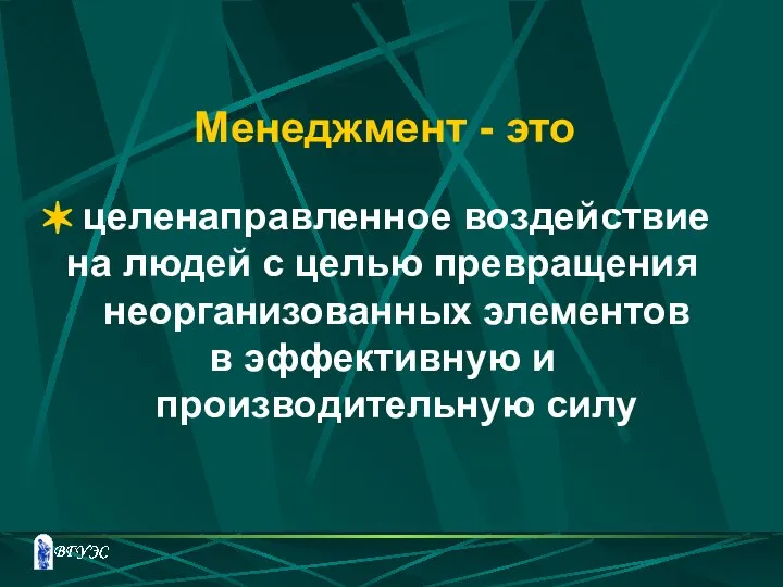 Менеджмент - это целенаправленное воздействие на людей с целью превращения неорганизованных