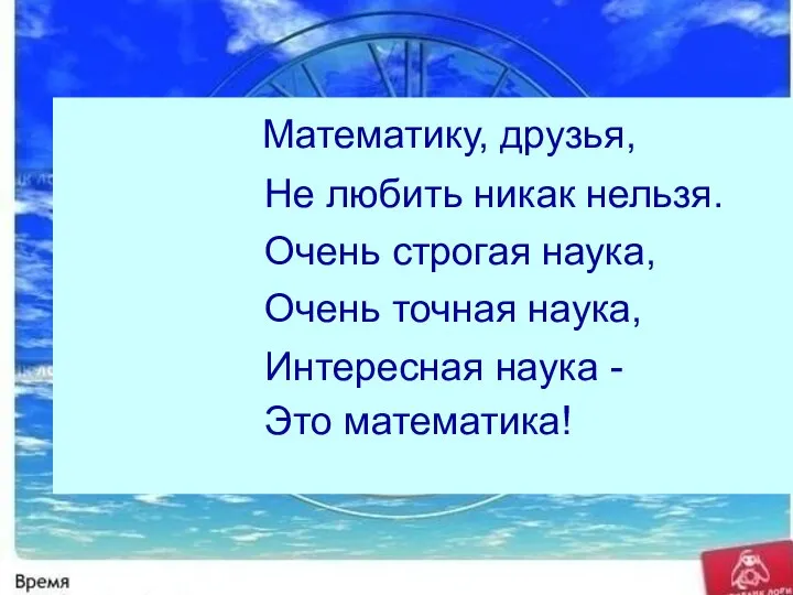 Математику, друзья, Не любить никак нельзя. Очень строгая наука, Очень точная