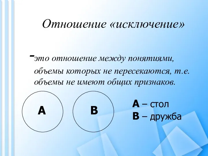 Отношение «исключение» это отношение между понятиями, объемы которых не пересекаются, т.е.