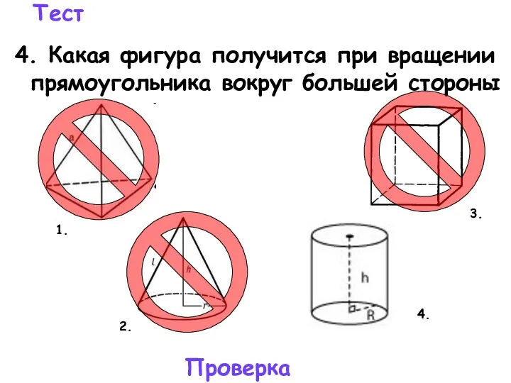 Тест 4. Какая фигура получится при вращении прямоугольника вокруг большей стороны Проверка 4. 3. 2. 1.